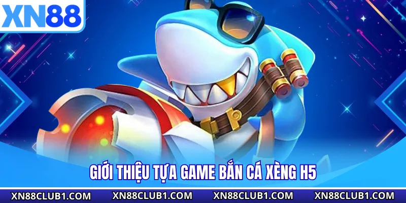 Giới thiệu tựa game bắn cá xèng H5